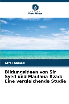 Bildungsideen von Sir Syed und Maulana Azad: Eine vergleichende Studie (German Edition)