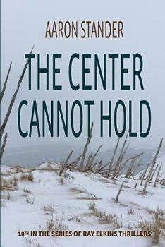 The Center Cannot Hold: A Ray Elkins Thriller - Book #10 of the Ray Elkins Mystery