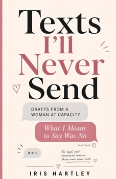 Paperback Texts I'll Never Send: Drafts from a Woman at Capacity: What I Meant to Say Was No Book