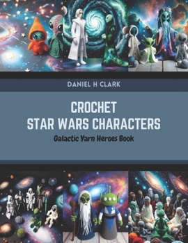 Paperback Crochet Star Wars Characters: Galactic Yarn Heroes Book