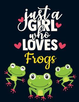 Just a Girl Who Loves Frogs: Cute Green Frog Notebook for Girls to Write in Pretty Blank Lined Dark White Blue Red Hearts Notebook with Funny Romantic Quote Beautiful Large Frog Journal for Young Wome