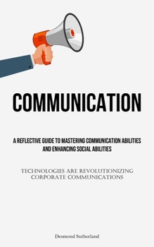 Paperback ommunication: A Reflective Guide To Mastering Communication Abilities And Enhancing Social Abilities (Technologies Are Revolutionizing Corporate Commu Book