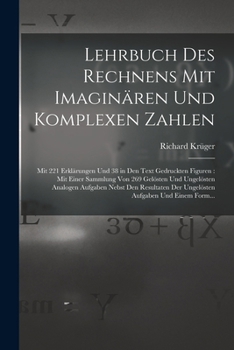 Paperback Lehrbuch Des Rechnens Mit Imaginären Und Komplexen Zahlen: Mit 221 Erklärungen Und 38 in Den Text Gedruckten Figuren: Mit Einer Sammlung Von 269 Gelös [German] Book