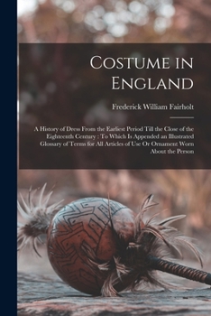 Paperback Costume in England: A History of Dress From the Earliest Period Till the Close of the Eighteenth Century: To Which Is Appended an Illustra Book