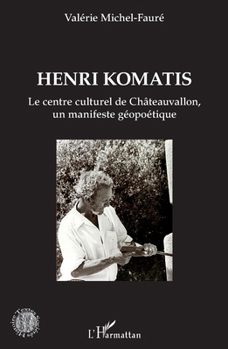 Henri Komatis: Le centre culturel de Châteauvallon, un manifeste géopoétique (Histoire, Textes, Sociétés) (French Edition)
