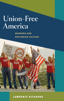 Union-Free America: Workers and Antiunion Culture (Working Class in American History) - Book  of the Working Class in American History