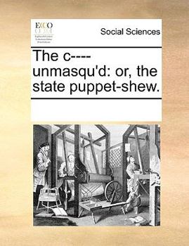 Paperback The C---- Unmasqu'd: Or, the State Puppet-Shew. Book