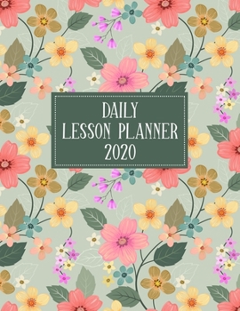 Daily Lesson Planner 2020: Weekly and Monthly Organizer for Preschool Teachers with Floral Cover Design - Teacher Agenda for Class Planning and Organizing - Week to Week Overview of Curriculum