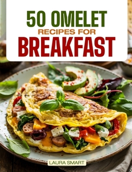 Paperback 50 Omelet Recipes for Breakfast: Start Your Day with Sizzling Style - 50 Savory, Fluffy Omelet Recipes to Energize Every Morning! Book