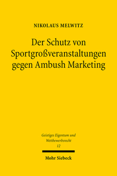 Der Schutz Von Sportgrossveranstaltungen Gegen Ambush Marketing: Gewerblicher Rechtsschutz Nach Deutschem Recht