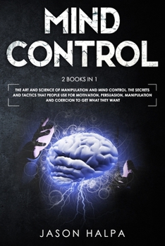 Paperback Mind Control: 2 Books in 1. The Art and Science of Manipulation and Mind Control. The Secrets and Tactics That People use For Motiva Book