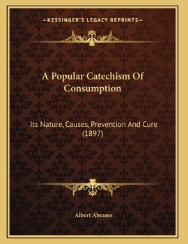 Paperback A Popular Catechism Of Consumption: Its Nature, Causes, Prevention And Cure (1897) Book