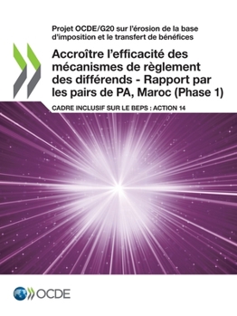 Projet OCDE/G20 Sur l'?rosion de la Base d'imposition et le Transfert de B?n?fices Accro?tre l'efficacit? des M?canismes de R?glement des Diff?rends - Rapport Par les Pairs de PA, Maroc (Phase 1) Cadr