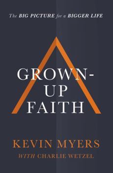 Hardcover Grown-Up Faith: The Big Picture for a Bigger Life Book