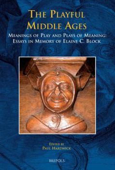 Hardcover The Playful Middle Ages: Meanings of Play and Plays of Meaning: Essays in Memory of Elaine C. Block [French] Book
