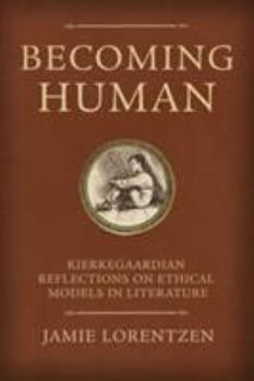 Becoming Human: Kierkegaardian Reflections on Ethical Models in Literature - Book  of the Mercer Kierkegaard Studies