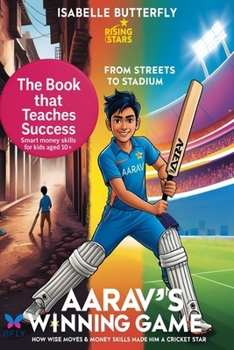 Aarav´s Winning Game - From Streets to Stadium: How Wise Moves & Money Skills Made Him a Cricket Star: A Story of Cricket, Entrepreneurship and Success for Young Minds. (Rising Stars)
