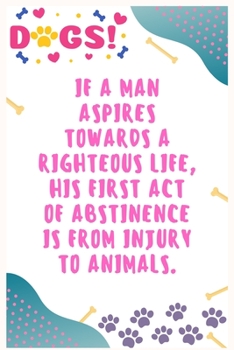 Paperback If a man aspires towards a righteous life, his first act of abstinence is from injury to animals: Journal Notebook for Dog Lover 6&#8242; x 9&#8242;, Book