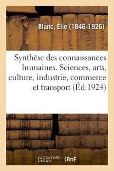 Paperback La Synthèse Des Connaissances Humaines, Sciences Et Arts, Culture, Industrie, Commerce Et Transport [French] Book