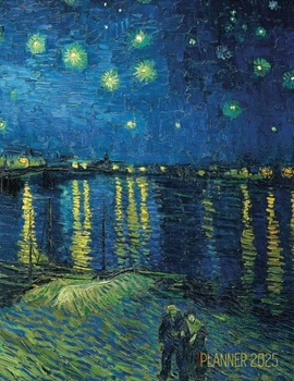 Van Gogh Art Planner 2025: Starry Night Over the Rhone Organizer Calendar Year January-December 2025 (12 Months)