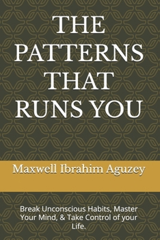 Paperback The Patterns That Runs You: Break Unconscious Habits, Master Your Mind, & Take Control of your Life. Book