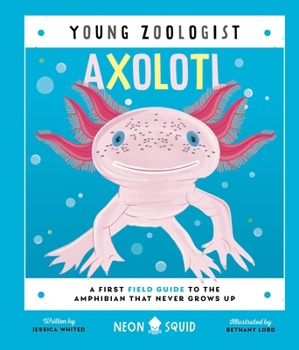 Axolotl (Young Zoologist): A First Field Guide to the Amphibian That Never Grows Up - Book  of the Young Zoologist