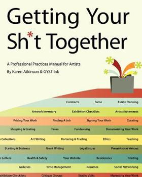 Paperback Getting Your Sh*t Together: A Professional Practices Manual for Artists: By Karen Atkinson and Gyst Ink Book