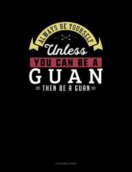 Paperback Always Be Yourself Unless You Can Be a Guan Then Be a Guan: 3 Column Ledger Book