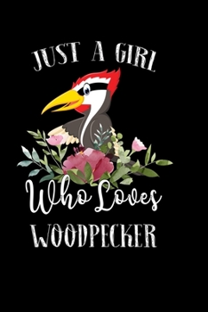 Paperback Just a Girl Who Loves Woodpecker: Perfect Woodpecker Lover Gift For Girl. Cute Notebook for Woodpecker Lover. Gift it to your Sister, Daughter, Mother Book