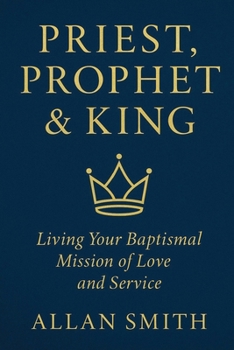 Paperback Priest, Prophet & King: Living Your Baptismal Mission of Love and Service Book