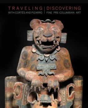 Hardcover Traveling with Cortes and Pizarro: Discovering Fine Pre-Columbian Art Book