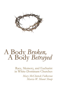 Paperback A Body Broken, a Body Betrayed: Race, Memory, and Eucharist in White-Dominant Churches Book
