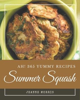 Paperback Ah! 365 Yummy Summer Squash Recipes: Welcome to Yummy Summer Squash Cookbook Book