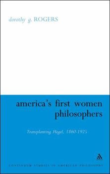 America's First Women Philosophers: Transplanting Hegel, 1860-1925