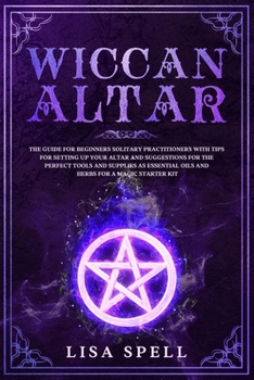 Paperback Wiccan Altar: The Guide for Beginners Solitary Practitioners with Tips for Setting Up Your Altar and Suggestions for The Perfect Too Book