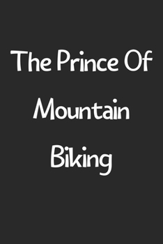 Paperback The Prince Of Mountain Biking: Lined Journal, 120 Pages, 6 x 9, Funny Mountain Biking Gift Idea, Black Matte Finish (The Prince Of Mountain Biking Jo Book