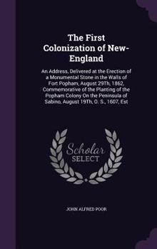 The First Colonization of New-England: An Address, Delivered at the Erection of a Monumental Stone in the Walls of Fort Popham, August 29th, 1862, Commemorative of the Planting of the Popham Colony on