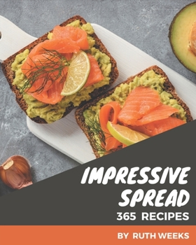 Paperback 365 Impressive Spread Recipes: A Spread Cookbook for Your Gathering Book