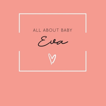 Paperback All About Baby Eva: The Perfect Personalized Keepsake Journal for Baby's First Year - Great Baby Shower Gift [Soft Coral] Book
