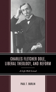 Charles Fletcher Dole, Liberal Theology, and Reform : A Life Well Lived