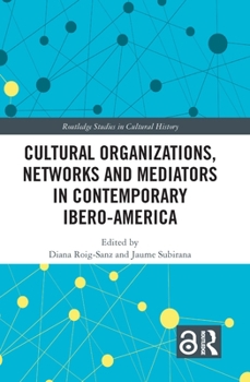 Hardcover Cultural Organizations, Networks and Mediators in Contemporary Ibero-America Book