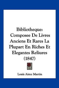 Paperback Bibliotheque: Composee De Livres Anciens Et Rares La Plupart En Riches Et Elegantes Reliures (1847) [French] Book