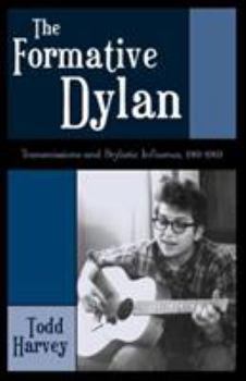 Hardcover The Formative Dylan: Transmission and Stylistic Influences, 1961-1963 Book