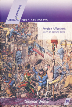 Foreign Affections: Essays On Edmund Burke (Critical Conditions) - Book  of the Critical Conditions: Field Day Essays and Monographs