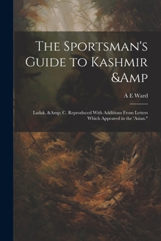 Paperback The Sportsman's Guide to Kashmir & Ladak, & c. Reproduced With Additions From Letters Which Appeared in the 'Asian." Book