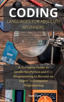 Hardcover Coding Languages for Absolute Beginners: A Complete Guide to JavaScript, Python and C++ Programming to Become an Expert in Computer Programming Book