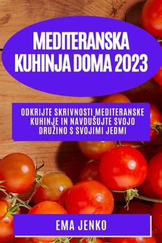 Paperback Mediteranska kuhinja doma 2023: Odkrijte skrivnosti mediteranske kuhinje in navdusujte svojo druzino s svojimi jedmi [Slovenian] Book