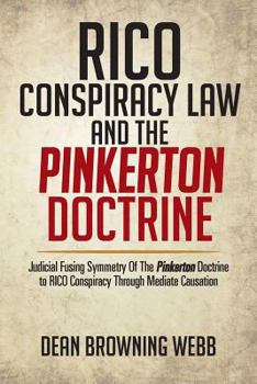 Paperback Rico Conspiracy Law and the Pinkerton Doctrine: Judicial Fusing Symmetry of the Pinkerton Doctrine to Rico Conspiracy Through Mediate Causation Book