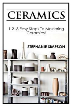 Paperback Ceramics: 1-2-3 Easy Steps to Mastering Ceramics! Book