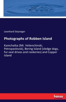 Paperback Photographs of Robben Island: Kamchatka (Mt. Velienchinski, Petropavlovsk), Bering Island (sledge dogs, fur-seal drives and rookeries) and Copper Is Book